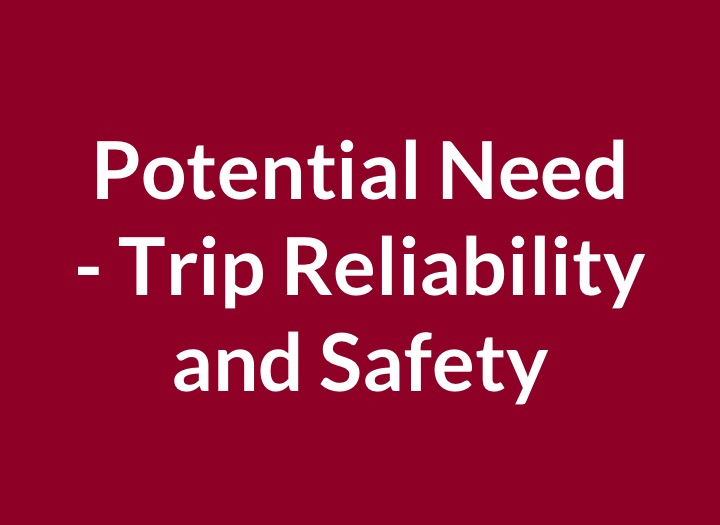 Potential Need-  Trip Reliability and Safety