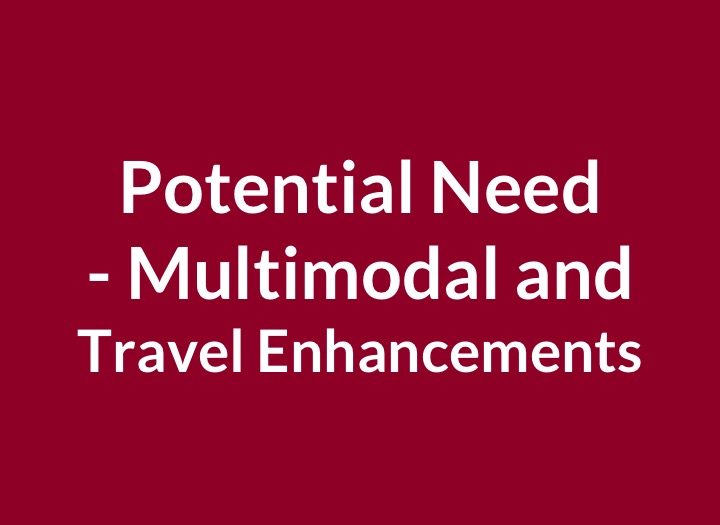 Potential Need- Multimodal and Travel Enhancements